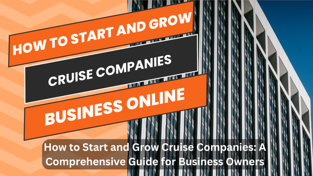 How to Start and Grow Cruise Companies: A Comprehensive Guide for Business Owners