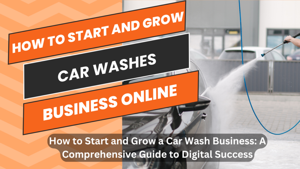 How to Start and Grow a Car Wash Business: A Comprehensive Guide to Digital Success