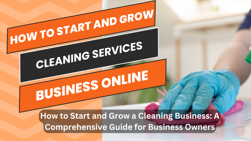 How to Start and Grow a Cleaning Business: A Comprehensive Guide for Business Owners