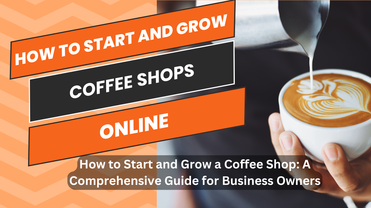 How to Start and Grow a Coffee Shop A Comprehensive Guide for Business Owners