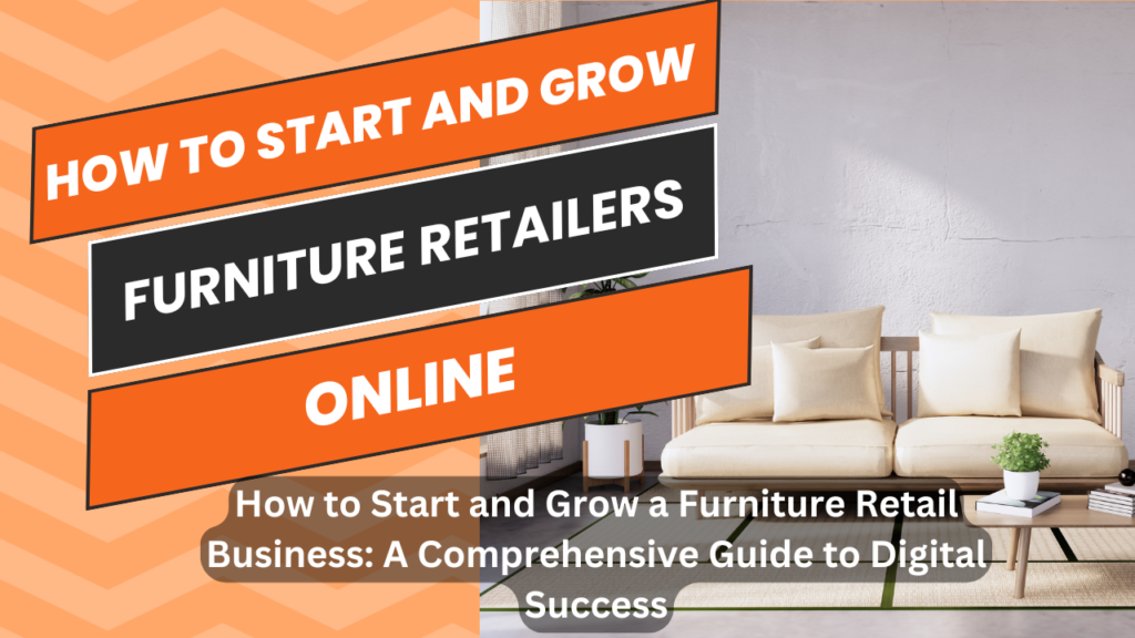 How to Start and Grow a Furniture Retail Business: A Comprehensive Guide to Digital Success