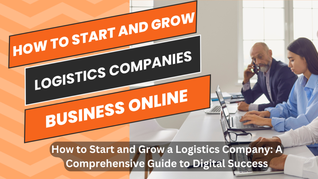 How to Start and Grow a Logistics Company: A Comprehensive Guide to Digital Success