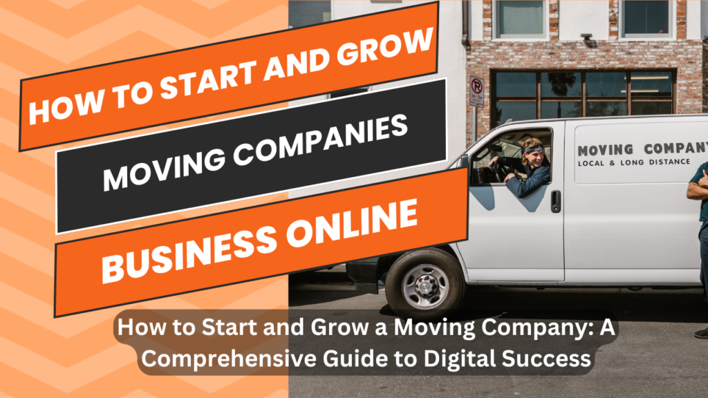 How to Start and Grow a Moving Company: A Comprehensive Guide to Digital Success