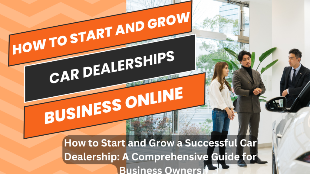 How to Start and Grow a Successful Car Dealership: A Comprehensive Guide for Business Owners