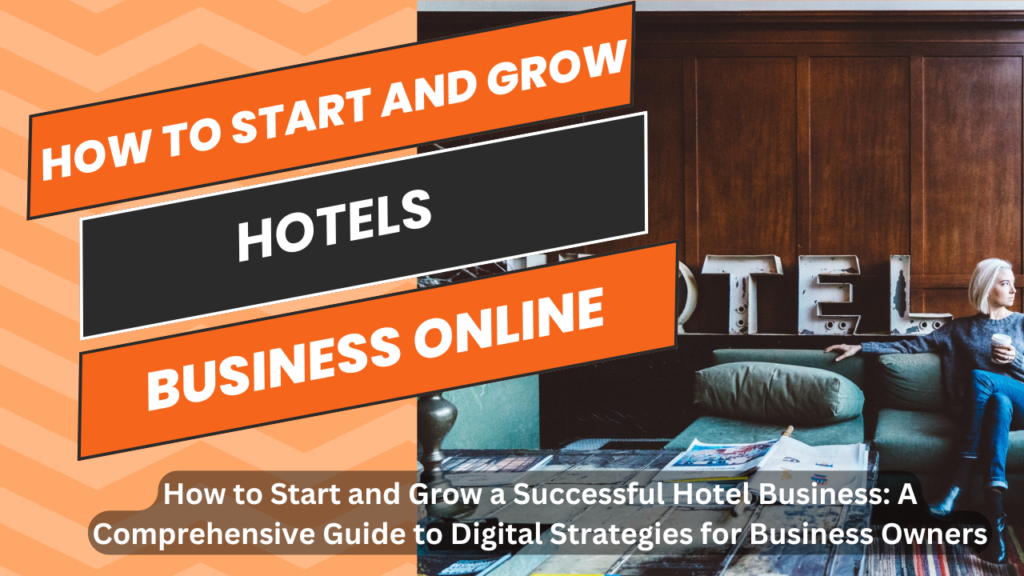 How to Start and Grow a Successful Hotel Business: A Comprehensive Guide to Digital Strategies for Business Owners