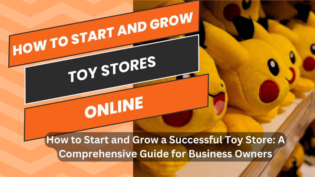 How to Start and Grow a Successful Toy Store: A Comprehensive Guide for Business Owners