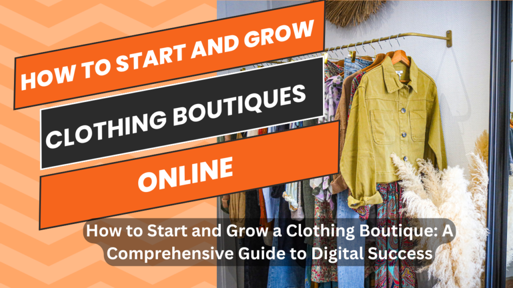 How to Start and Grow a Clothing Boutique: A Comprehensive Guide to Digital Success