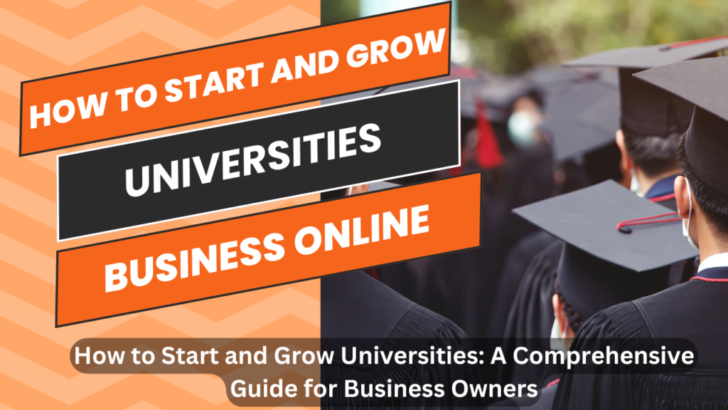 How to Start and Grow Universities: A Comprehensive Guide for Business Owners