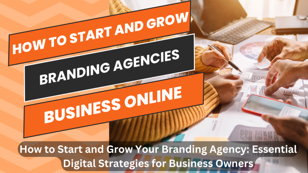 How to Start and Grow Your Branding Agency: Essential Digital Strategies for Business Owners