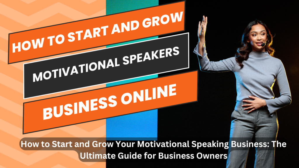 How to Start and Grow Your Motivational Speaking Business: The Ultimate Guide for Business Owners