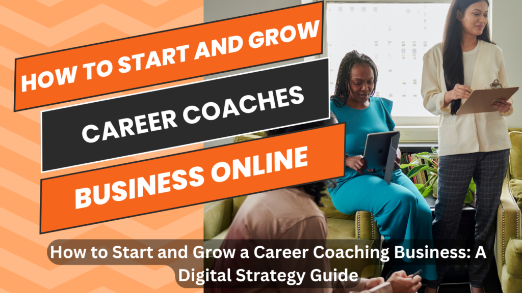 How to Start and Grow a Career Coaching Business: A Digital Strategy Guide