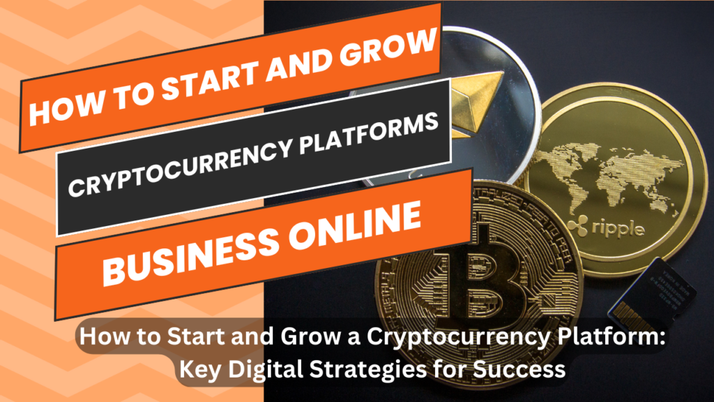 How to Start and Grow a Cryptocurrency Platform Key Digital Strategies for Success