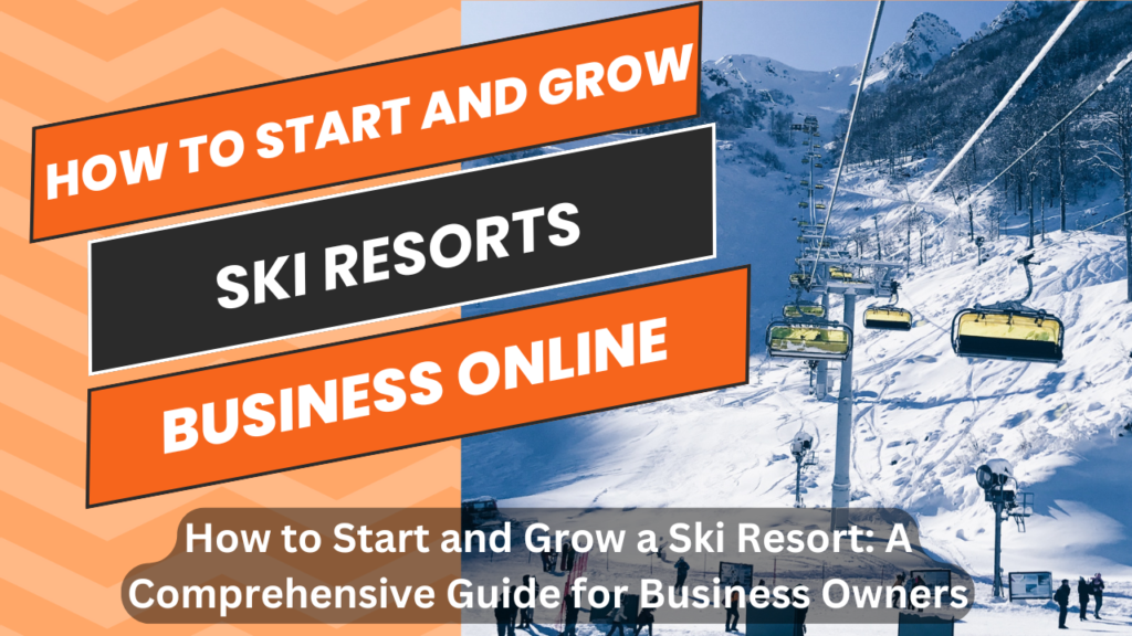 How to Start and Grow a Ski Resort: A Comprehensive Guide for Business Owners