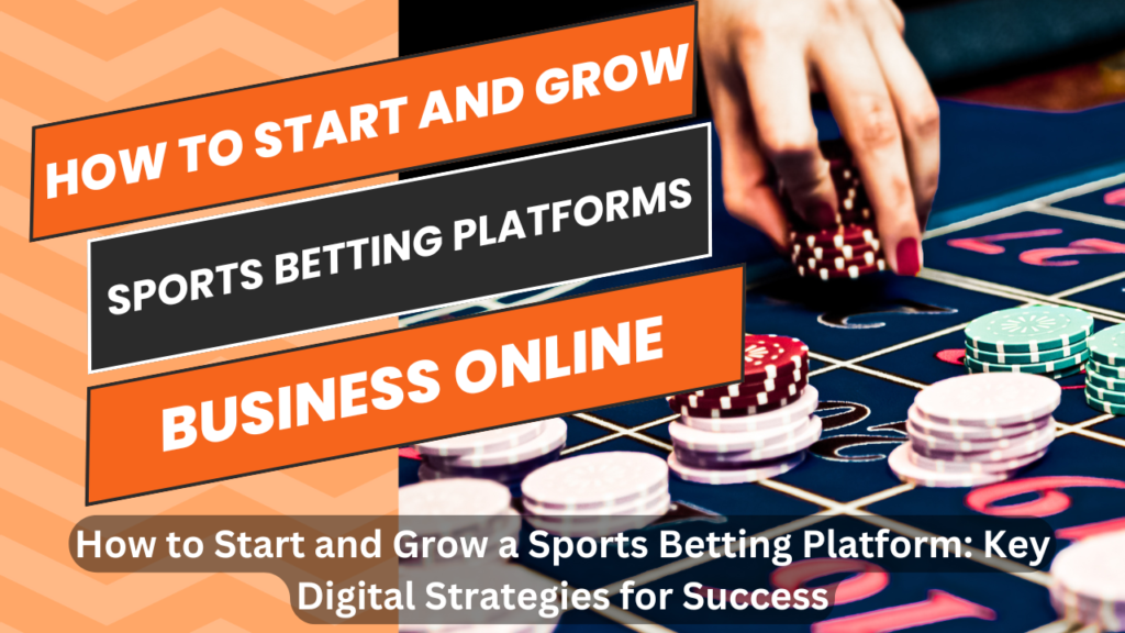 How to Start and Grow a Sports Betting Platform: Key Digital Strategies for Success