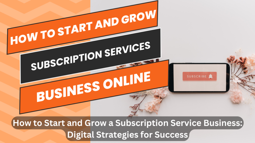 How to Start and Grow a Subscription Service Business: Digital Strategies for Success