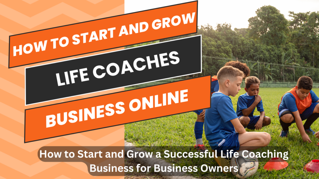 How to Start and Grow a Successful Life Coaching Business for Business Owners