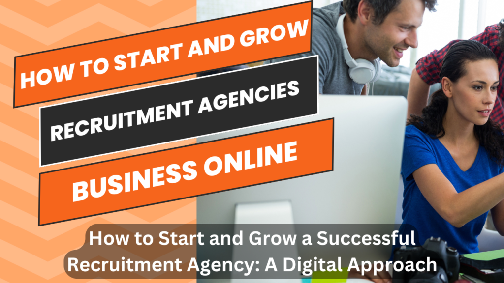 How to Start and Grow a Successful Recruitment Agency: A Digital Approach