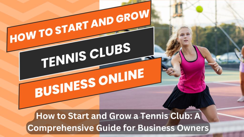 How to Start and Grow a Tennis Club: A Comprehensive Guide for Business Owners