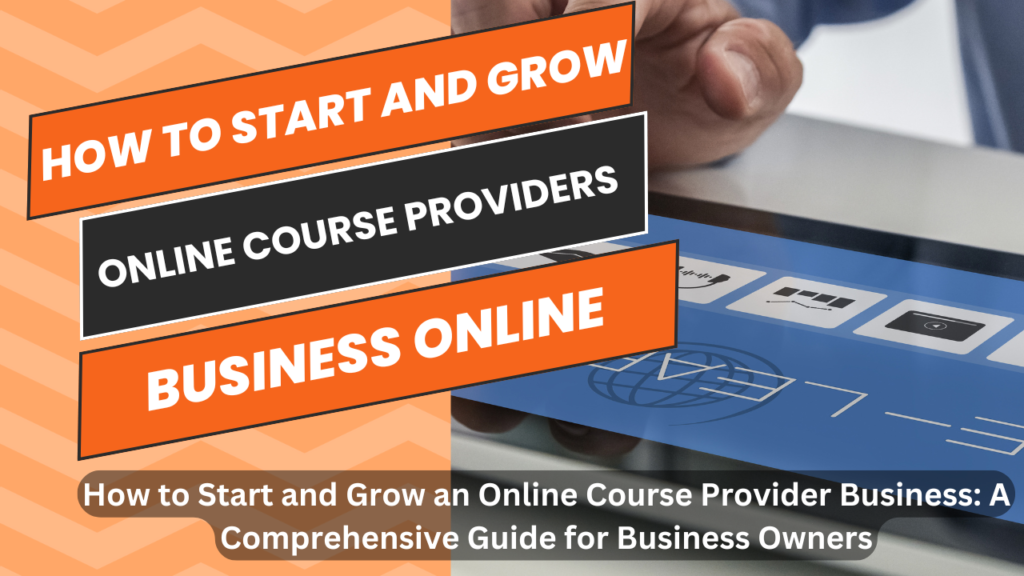 How to Start and Grow an Online Course Provider Business: A Comprehensive Guide for Business Owners