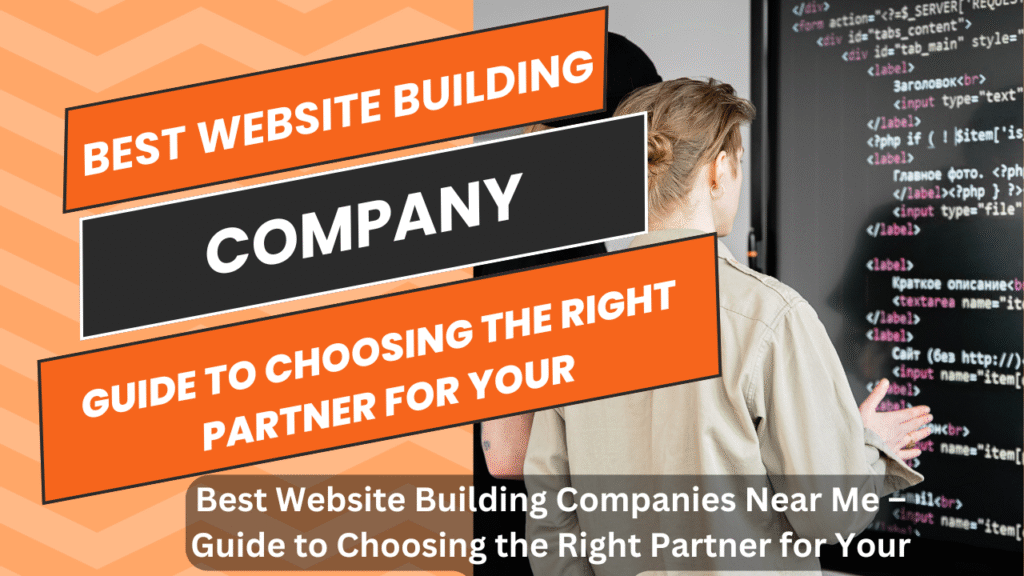 Best Website Building Companies Near Me –Guide to Choosing the Right Partner for Your Business